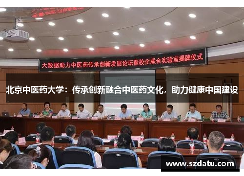 北京中医药大学:传承创新融合中医药文化,助力健康中国建设 北京中医药大学:传承创新融合中医药文化,助力健康中国建设