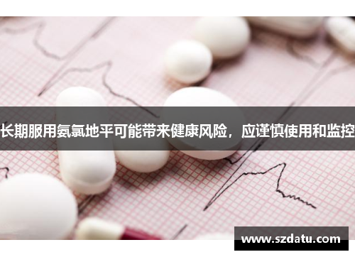 长期服用氨氯地平可能带来健康风险，应谨慎使用和监控