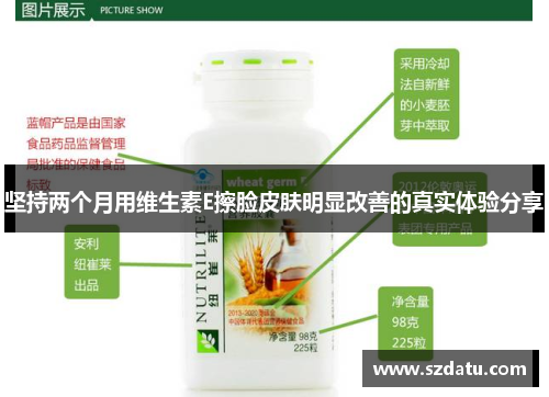 坚持两个月用维生素E擦脸皮肤明显改善的真实体验分享 坚持两个月用维生素E擦脸皮肤明显改善的真实体验分享