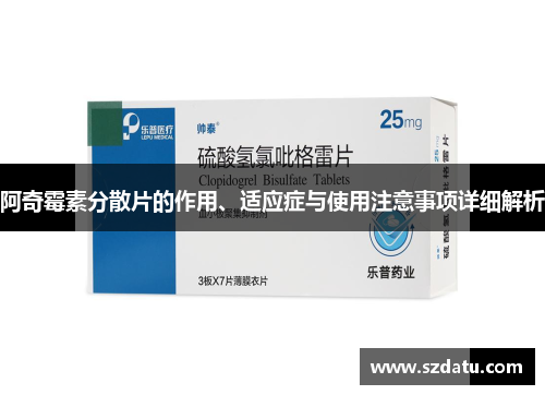 阿奇霉素分散片的作用、适应症与使用注意事项详细解析